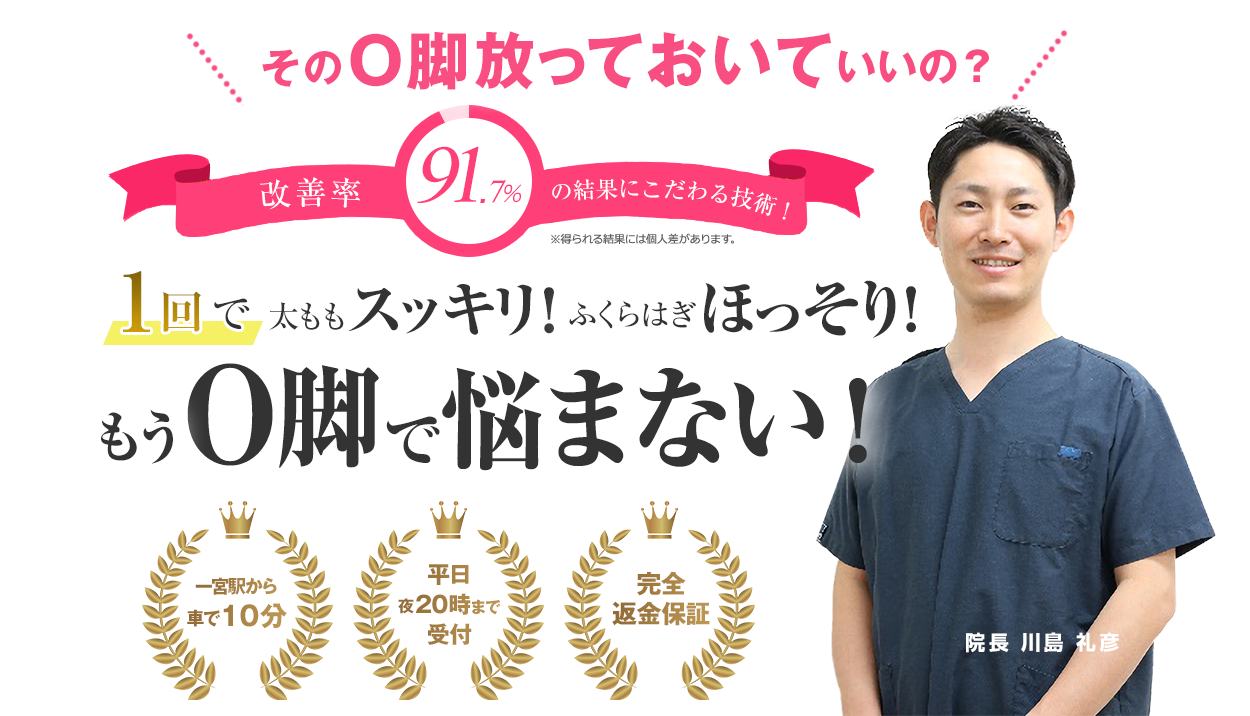 そのO脚放っておいていいの？改善率91.7％の結果にこだわる技術。もうO脚で悩まない！