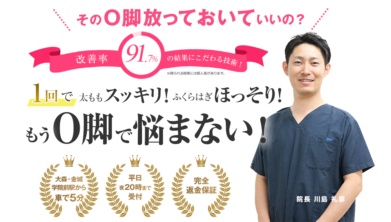 そのO脚放っておいていいの？改善率91.7％の結果にこだわる技術。もうO脚で悩まない！