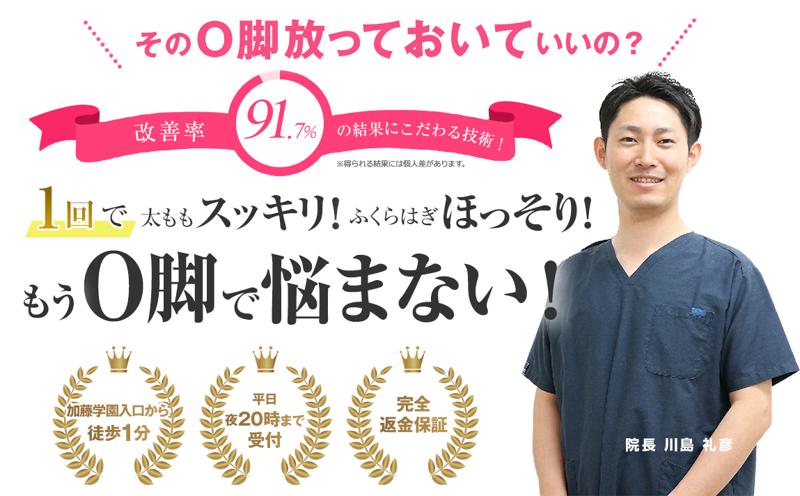 そのO脚放っておいていいの？改善率91.7％の結果にこだわる技術。もうO脚で悩まない！